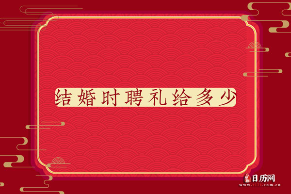 结婚时聘礼给多少 聘礼什么时候给？