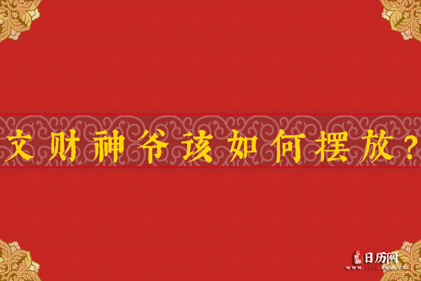 文财神爷摆放位置图是怎么样的？文财神爷该如何摆放？