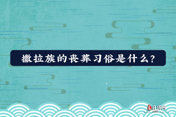 撒拉族的丧葬习俗是什么？