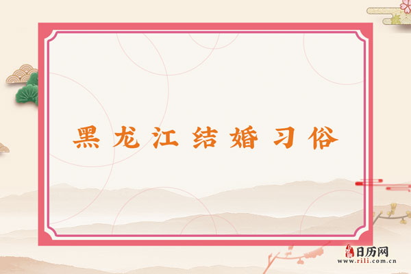 黑龙江结婚习俗 黑龙江地区结婚时都有哪些流程